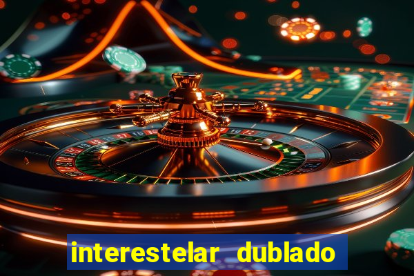 interestelar dublado 4k interestelar filme completo dublado